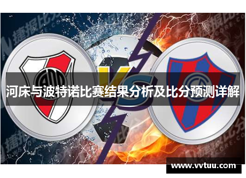 河床与波特诺比赛结果分析及比分预测详解