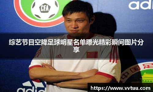 综艺节目空降足球明星名单曝光精彩瞬间图片分享